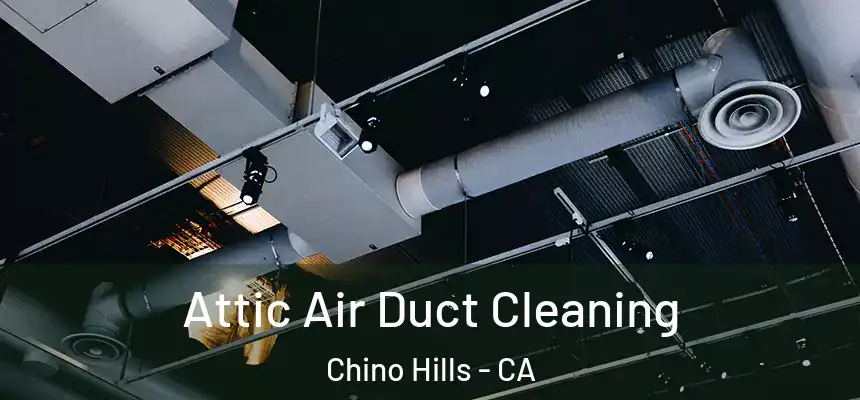 Attic Air Duct Cleaning Chino Hills - CA