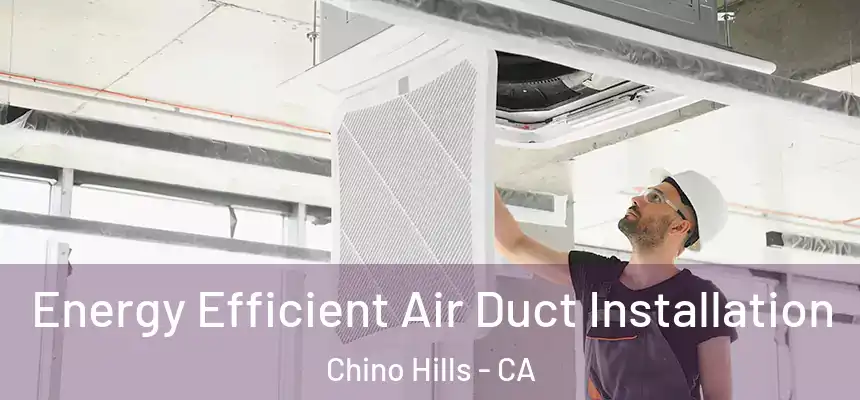  Energy Efficient Air Duct Installation Chino Hills - CA