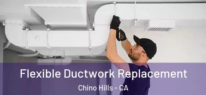 Flexible Ductwork Replacement Chino Hills - CA