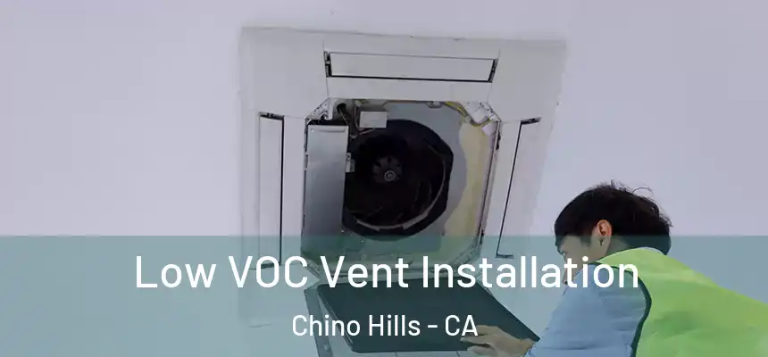  Low VOC Vent Installation Chino Hills - CA